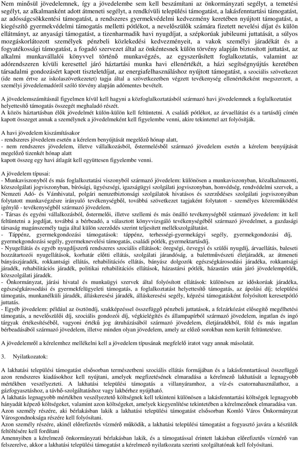 nevelőszülők számára fizetett nevelési díjat és külön ellátmányt, az anyasági támogatást, a tizenharmadik havi nyugdíjat, a szépkorúak jubileumi juttatását, a súlyos mozgáskorlátozott személyek