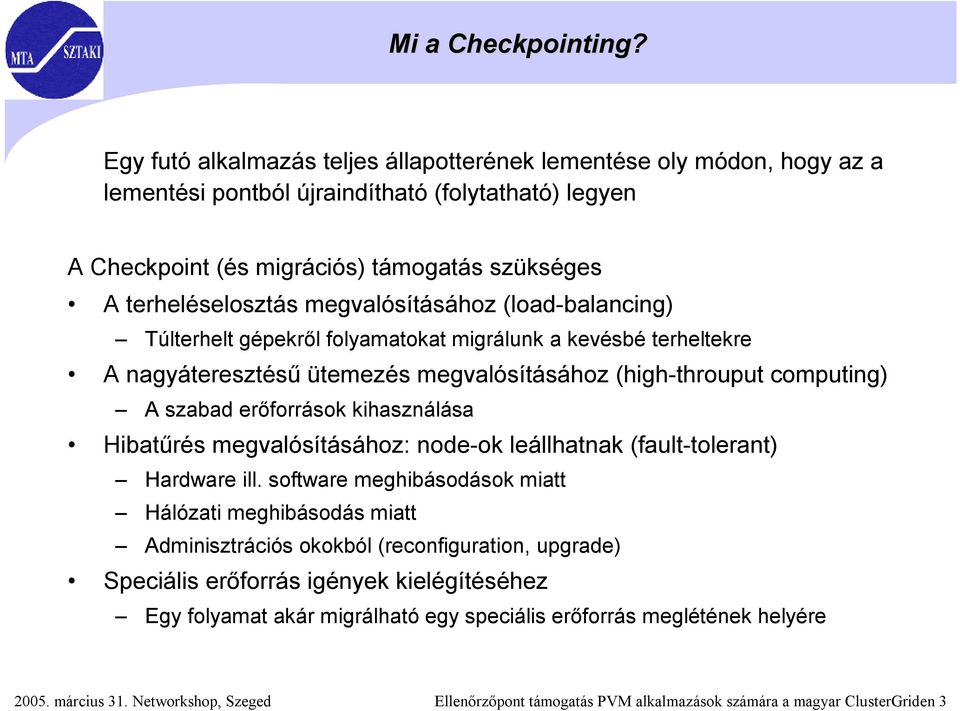 megvalósításához (load-balancing) Túlterhelt gépekről folyamatokat migrálunk a kevésbé terheltekre A nagyáteresztésű ütemezés megvalósításához (high-throuput computing) A szabad erőforrások