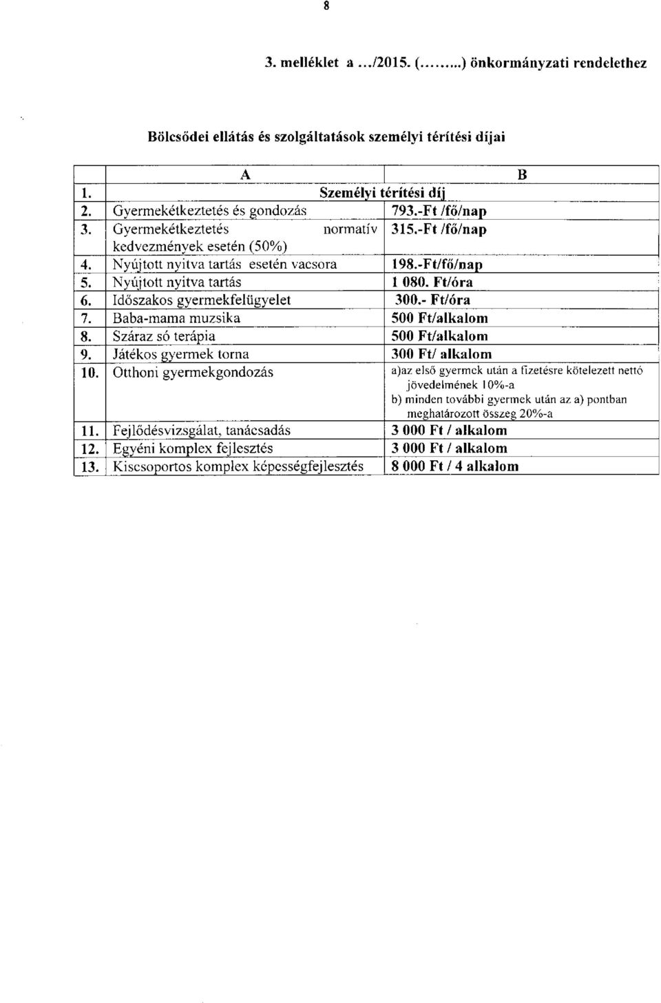 - Ft/óra 7. Baba-mama muzsika 500 Ft/alkalom 8. Száraz só terápia 500 Ft/alkalom 9. Játékos gyermek torna 300 Ft/ alkalom 10.