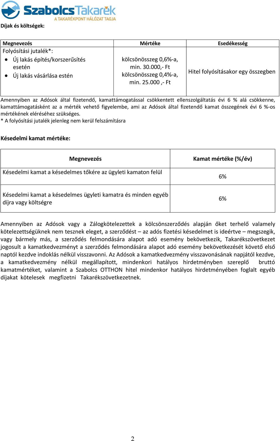 000,- Ft Amennyiben az Adósok által fizetendő, kamattámogatással csökkentett ellenszolgáltatás évi 6 % alá csökkenne, kamattámogatásként az a mérték vehető figyelembe, ami az Adósok által fizetendő