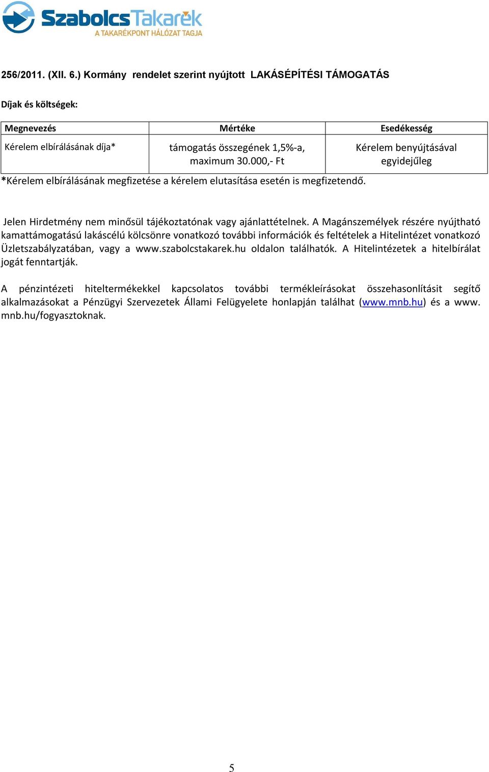 A Magánszemélyek részére nyújtható kamattámogatású lakáscélú kölcsönre vonatkozó további információk és feltételek a Hitelintézet vonatkozó Üzletszabályzatában, vagy a www.szabolcstakarek.