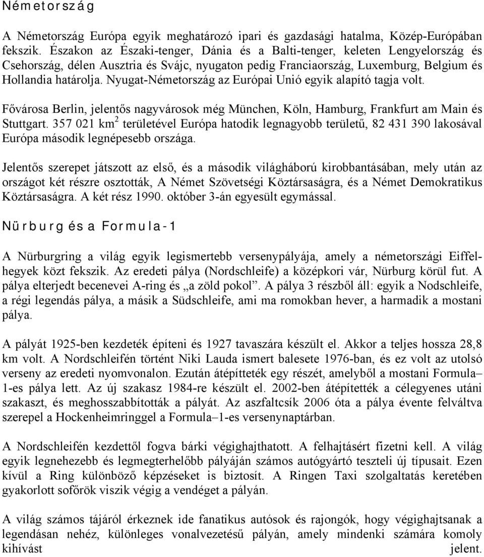 Nyugat-Németország az Európai Unió egyik alapító tagja volt. Fővárosa Berlin, jelentős nagyvárosok még München, Köln, Hamburg, Frankfurt am Main és Stuttgart.