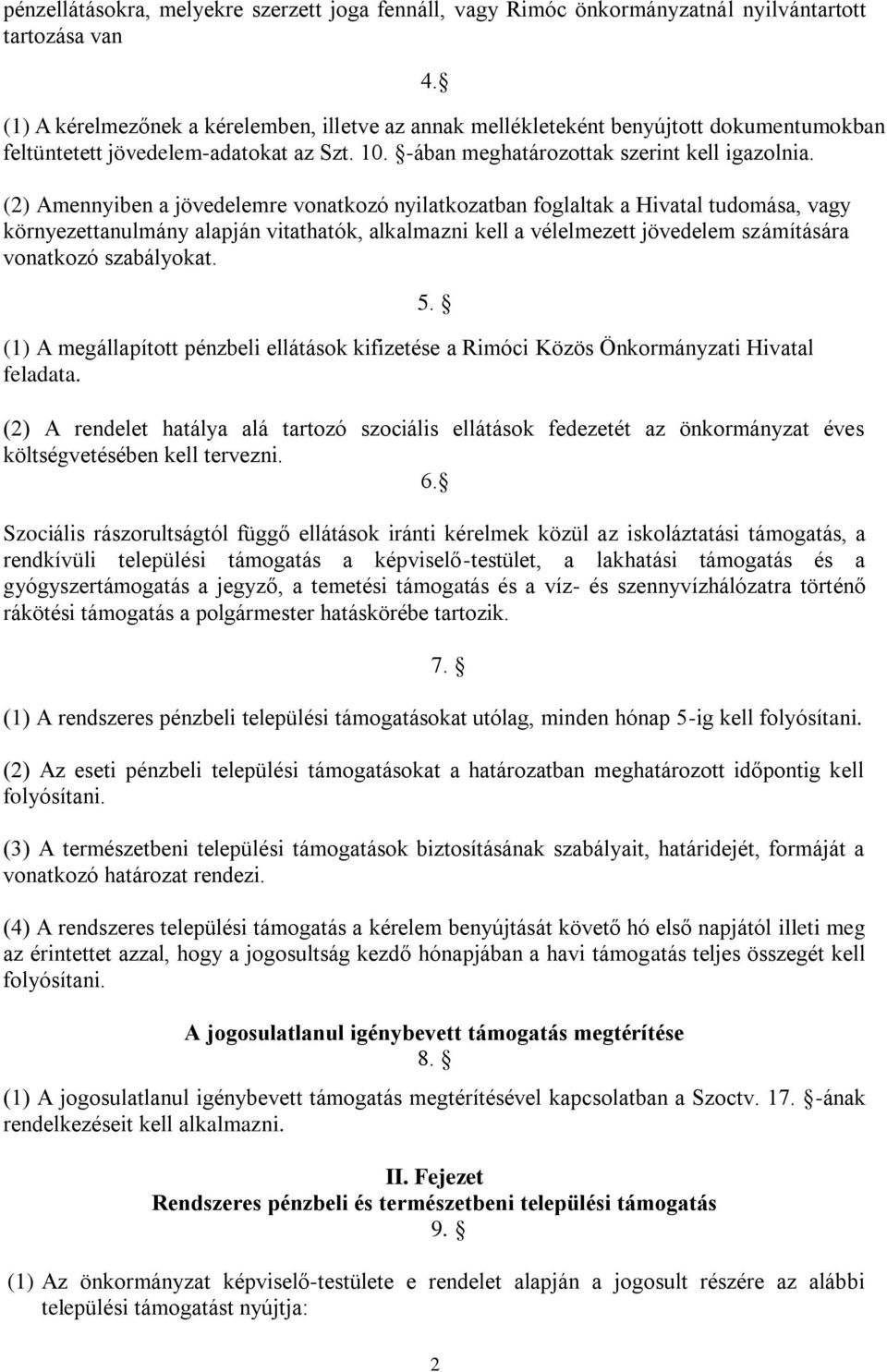 (2) Amennyiben a jövedelemre vonatkozó nyilatkozatban foglaltak a Hivatal tudomása, vagy környezettanulmány alapján vitathatók, alkalmazni kell a vélelmezett jövedelem számítására vonatkozó