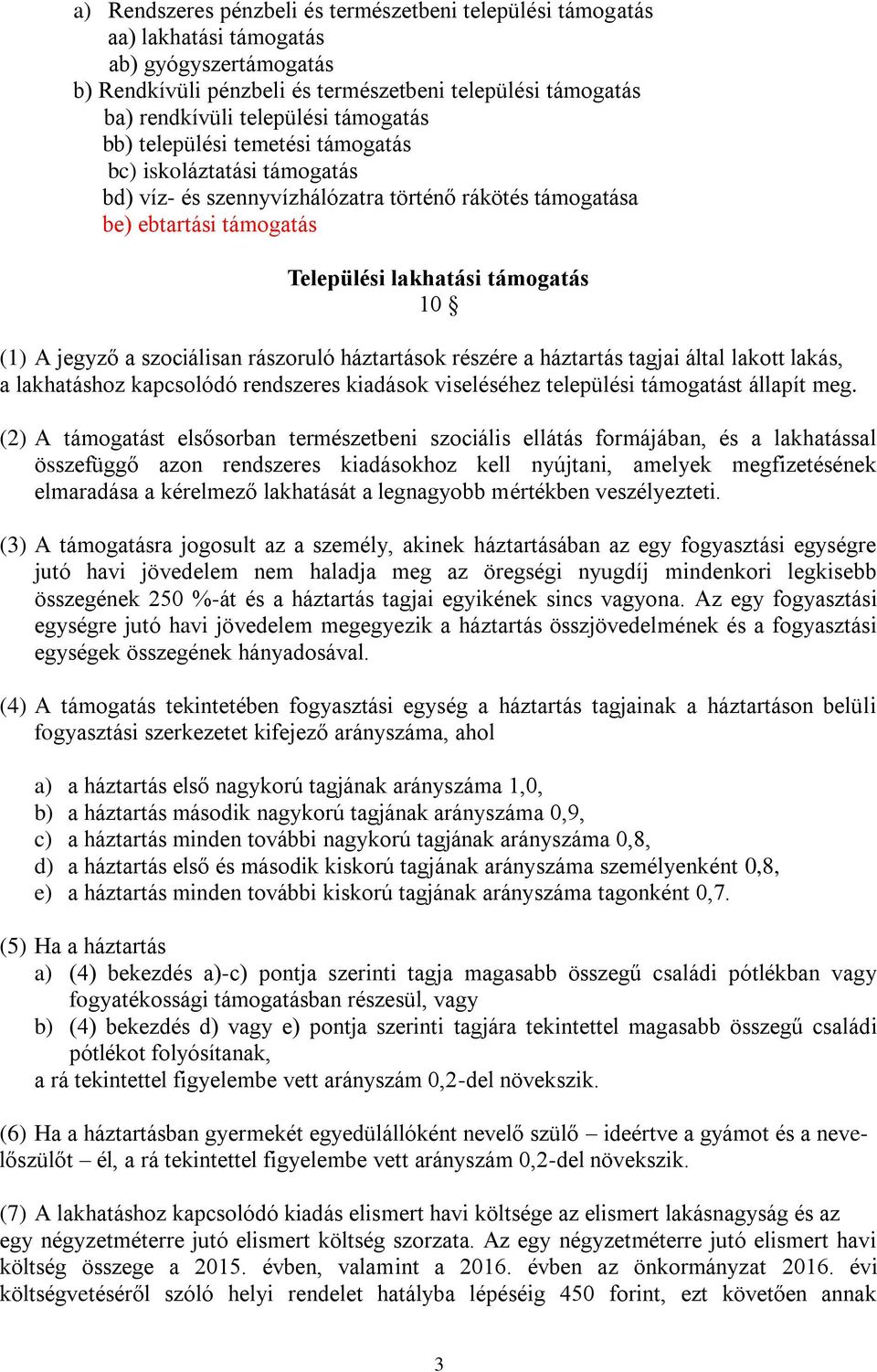 jegyző a szociálisan rászoruló háztartások részére a háztartás tagjai által lakott lakás, a lakhatáshoz kapcsolódó rendszeres kiadások viseléséhez települési támogatást állapít meg.