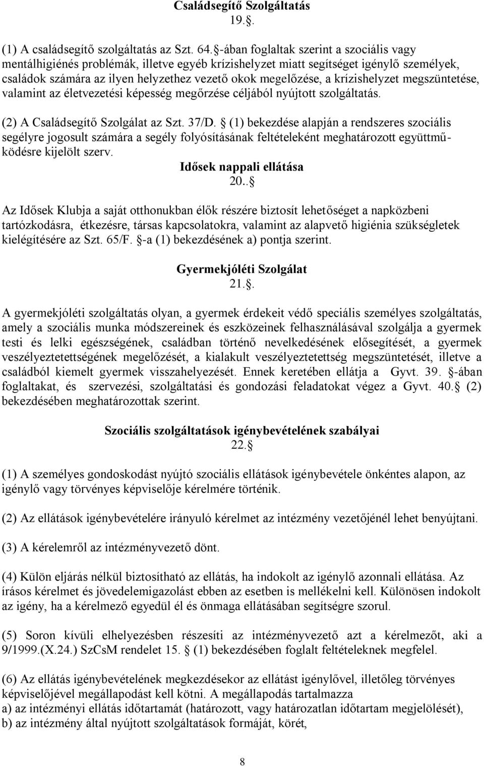 krízishelyzet megszüntetése, valamint az életvezetési képesség megőrzése céljából nyújtott szolgáltatás. (2) A Családsegítő Szolgálat az Szt. 37/D.