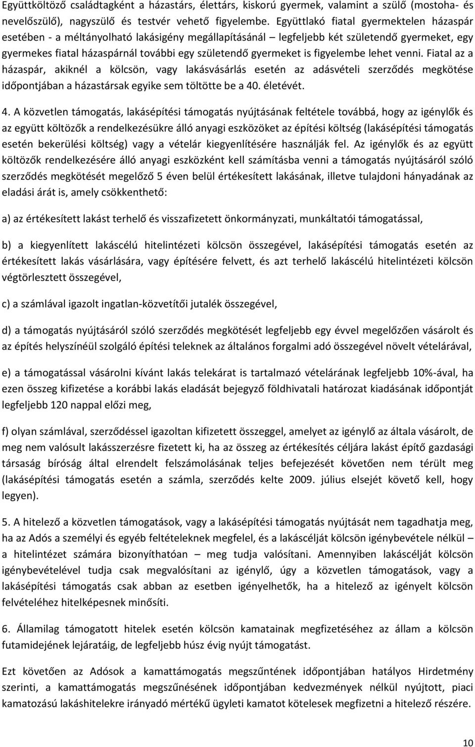 is figyelembe lehet venni. Fiatal az a házaspár, akiknél a kölcsön, vagy lakásvásárlás esetén az adásvételi szerződés megkötése időpontjában a házastársak egyike sem töltötte be a 40