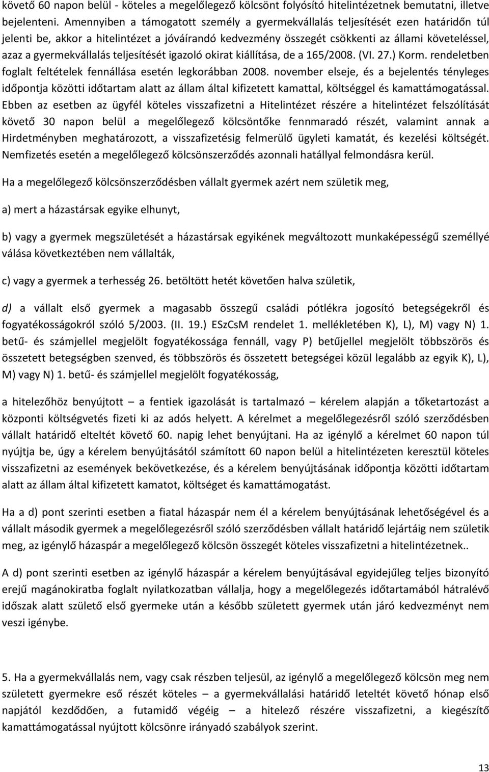 gyermekvállalás teljesítését igazoló okirat kiállítása, de a 165/2008. (VI. 27.) Korm. rendeletben foglalt feltételek fennállása esetén legkorábban 2008.