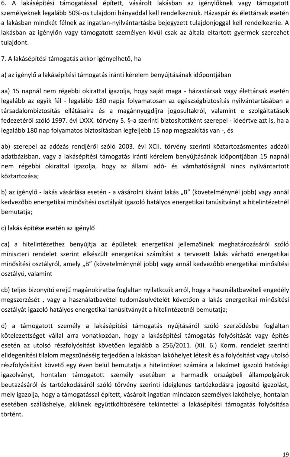 A lakásban az igénylőn vagy támogatott személyen kívül csak az általa eltartott gyermek szerezhet tulajdont. 7.