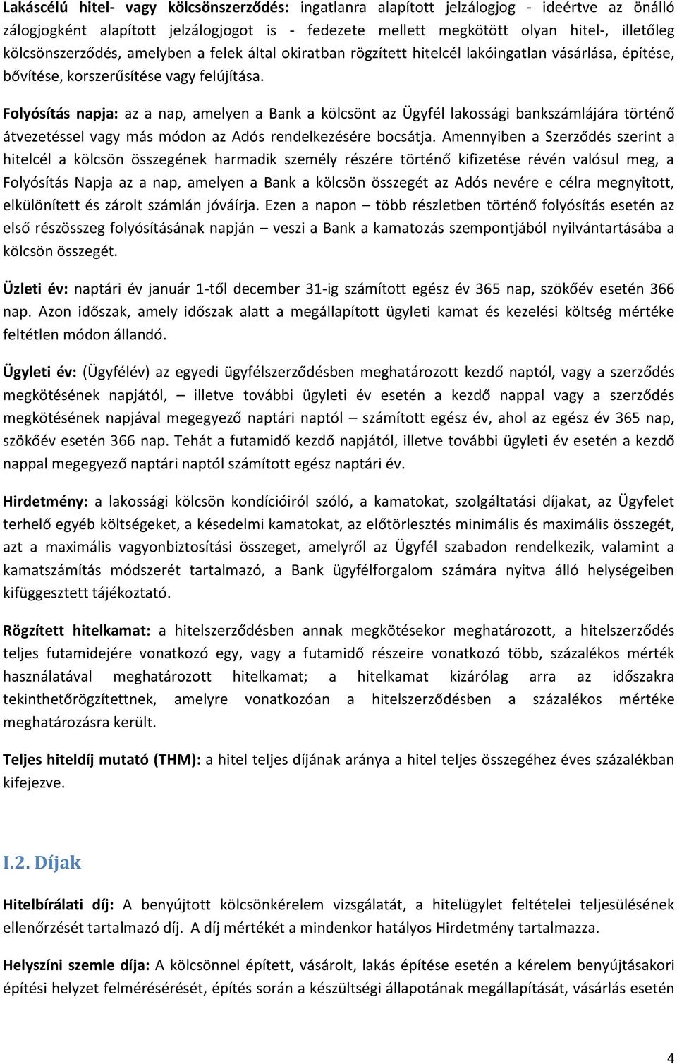 Folyósítás napja: az a nap, amelyen a Bank a kölcsönt az Ügyfél lakossági bankszámlájára történő átvezetéssel vagy más módon az Adós rendelkezésére bocsátja.