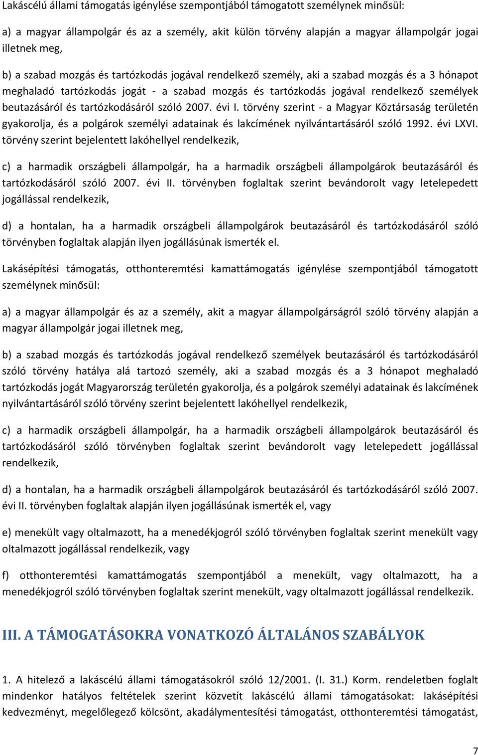 tartózkodásáról szóló 2007. évi I. törvény szerint - a Magyar Köztársaság területén gyakorolja, és a polgárok személyi adatainak és lakcímének nyilvántartásáról szóló 1992. évi LXVI.