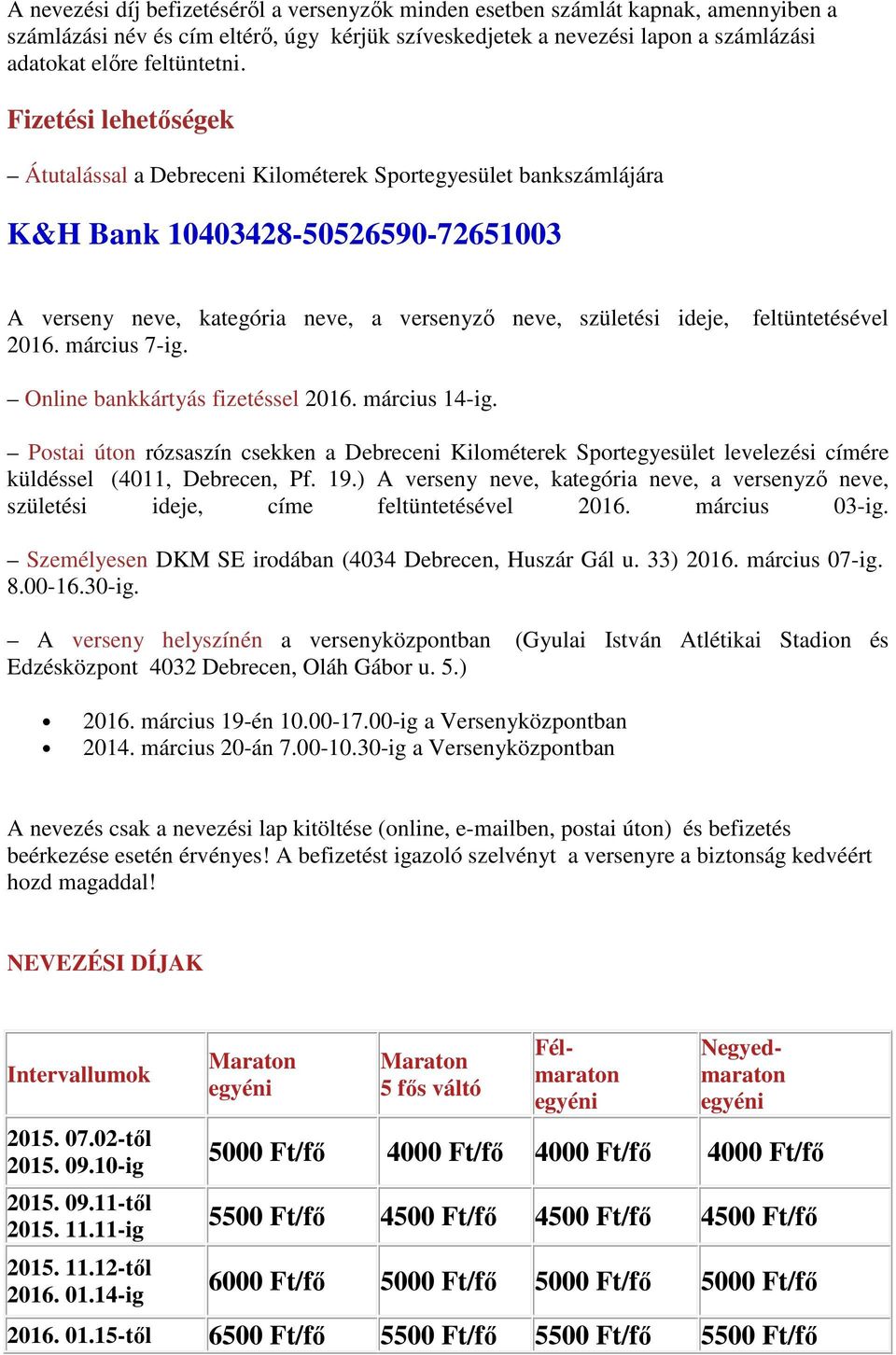 március 7-ig. feltüntetésével Online bankkártyás fizetéssel 2016. március 14-ig. Postai úton rózsaszín csekken a Debreceni Kilométerek Sportegyesület levelezési címére küldéssel (4011, Debrecen, Pf.