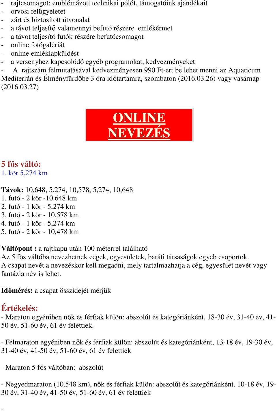 menni az Aquaticum Mediterrán és Élményfürdőbe 3 óra időtartamra, szombaton (2016.03.26) vagy vasárnap (2016.03.27) ONLINE NEVEZÉS 5 fős váltó: 1.