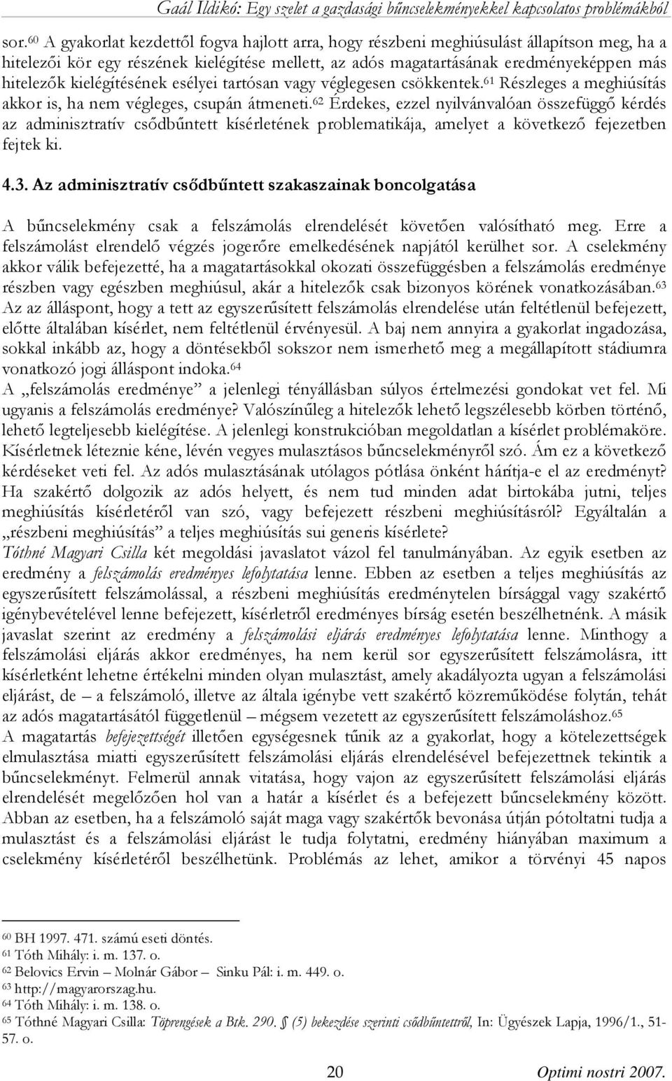 kielégítésének esélyei tartósan vagy véglegesen csökkentek. 61 Részleges a meghiúsítás akkor is, ha nem végleges, csupán átmeneti.