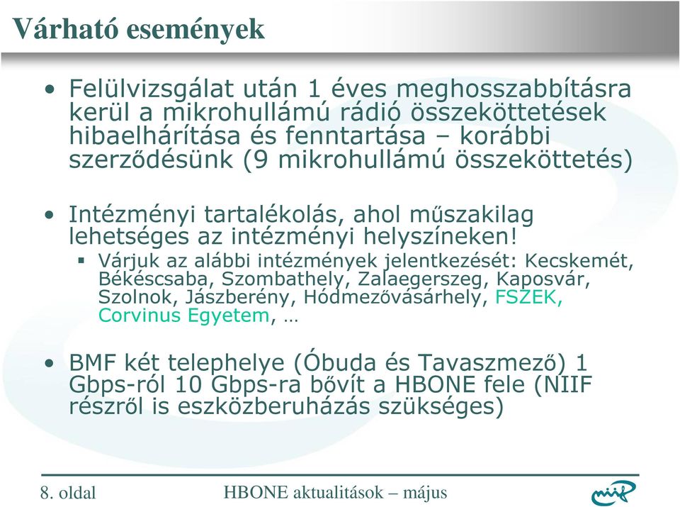 Várjuk az alábbi intézmények jelentkezését: Kecskemét, Békéscsaba, Szombathely, Zalaegerszeg, Kaposvár, Szolnok, Jászberény, Hódmezővásárhely,