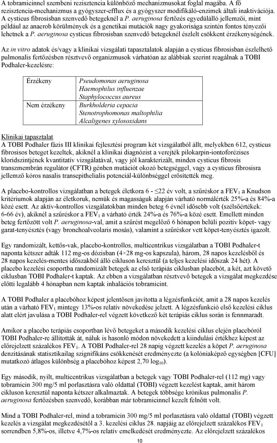 aeruginosa fertőzés egyedülálló jellemzői, mint például az anaerob körülmények és a genetikai mutációk nagy gyakorisága szintén fontos tényezői lehetnek a P.