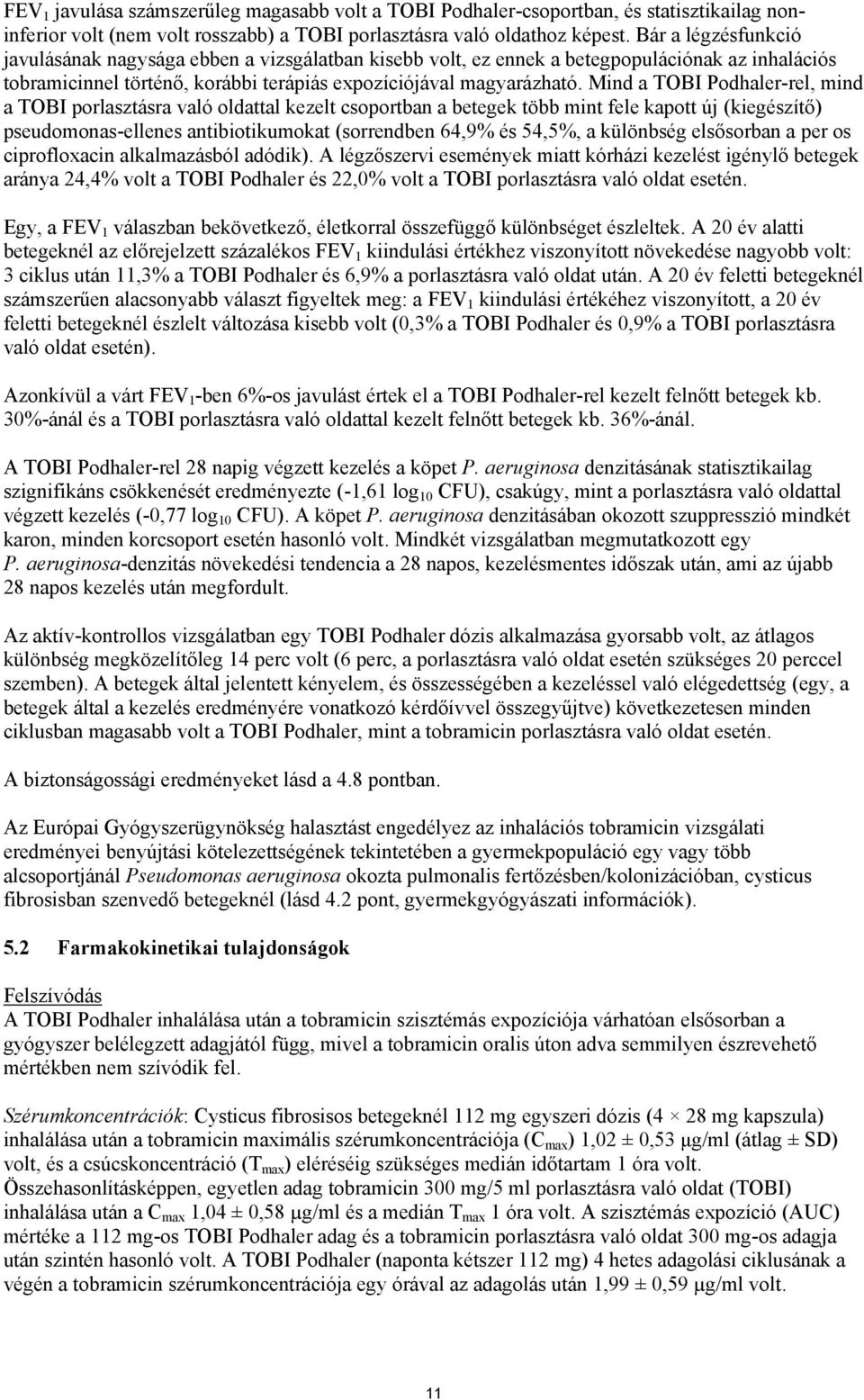 Mind a TOBI Podhaler-rel, mind a TOBI porlasztásra való oldattal kezelt csoportban a betegek több mint fele kapott új (kiegészítő) pseudomonas-ellenes antibiotikumokat (sorrendben 64,9% és 54,5%, a
