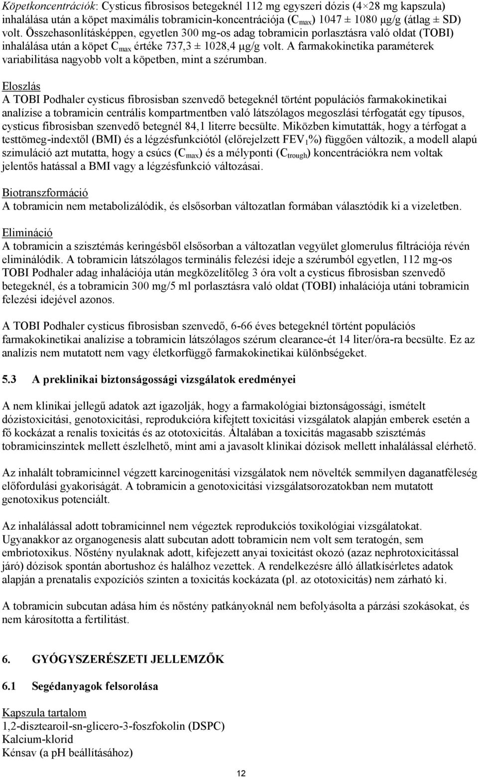 A farmakokinetika paraméterek variabilitása nagyobb volt a köpetben, mint a szérumban.