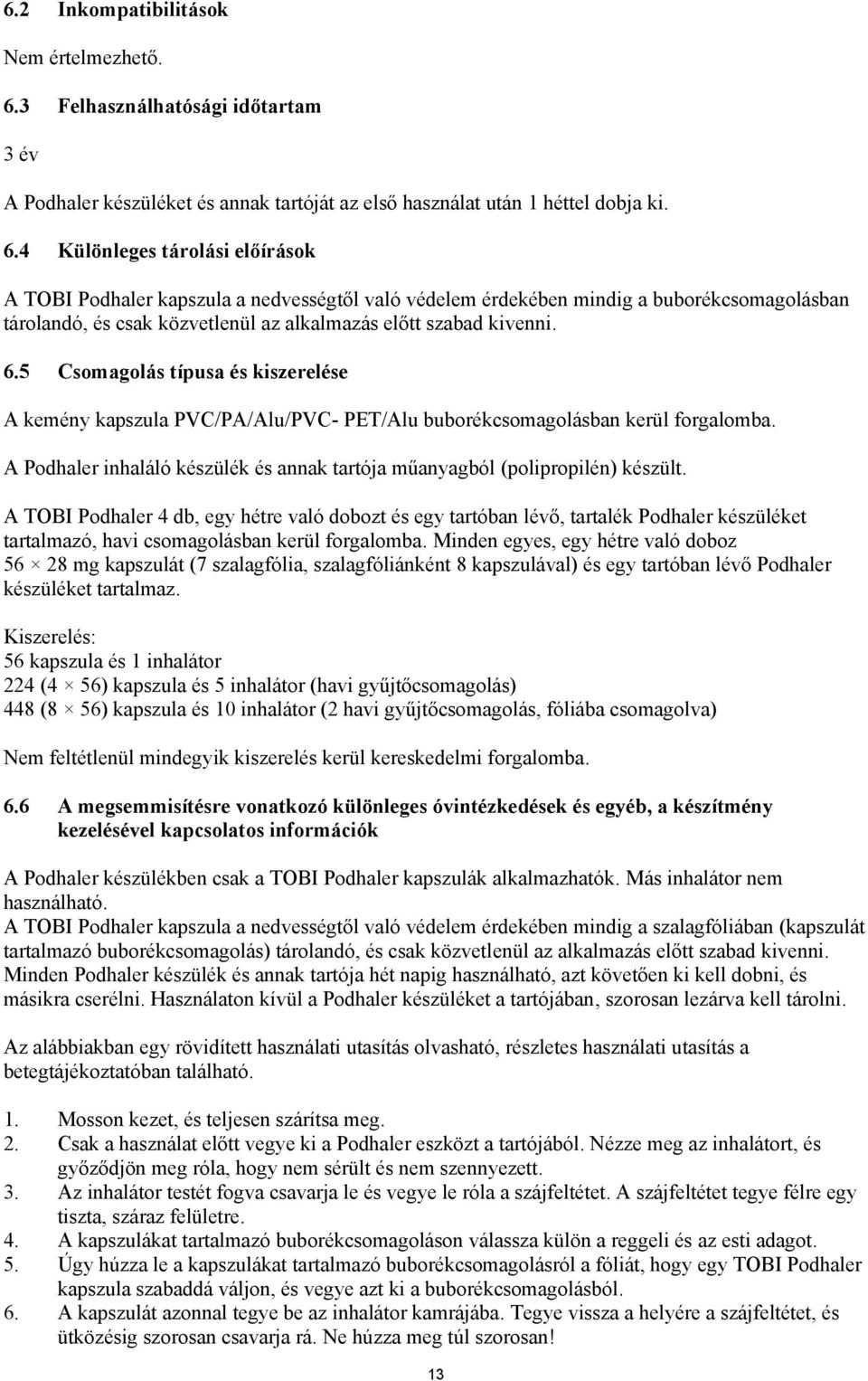 4 Különleges tárolási előírások A TOBI Podhaler kapszula a nedvességtől való védelem érdekében mindig a buborékcsomagolásban tárolandó, és csak közvetlenül az alkalmazás előtt szabad kivenni. 6.