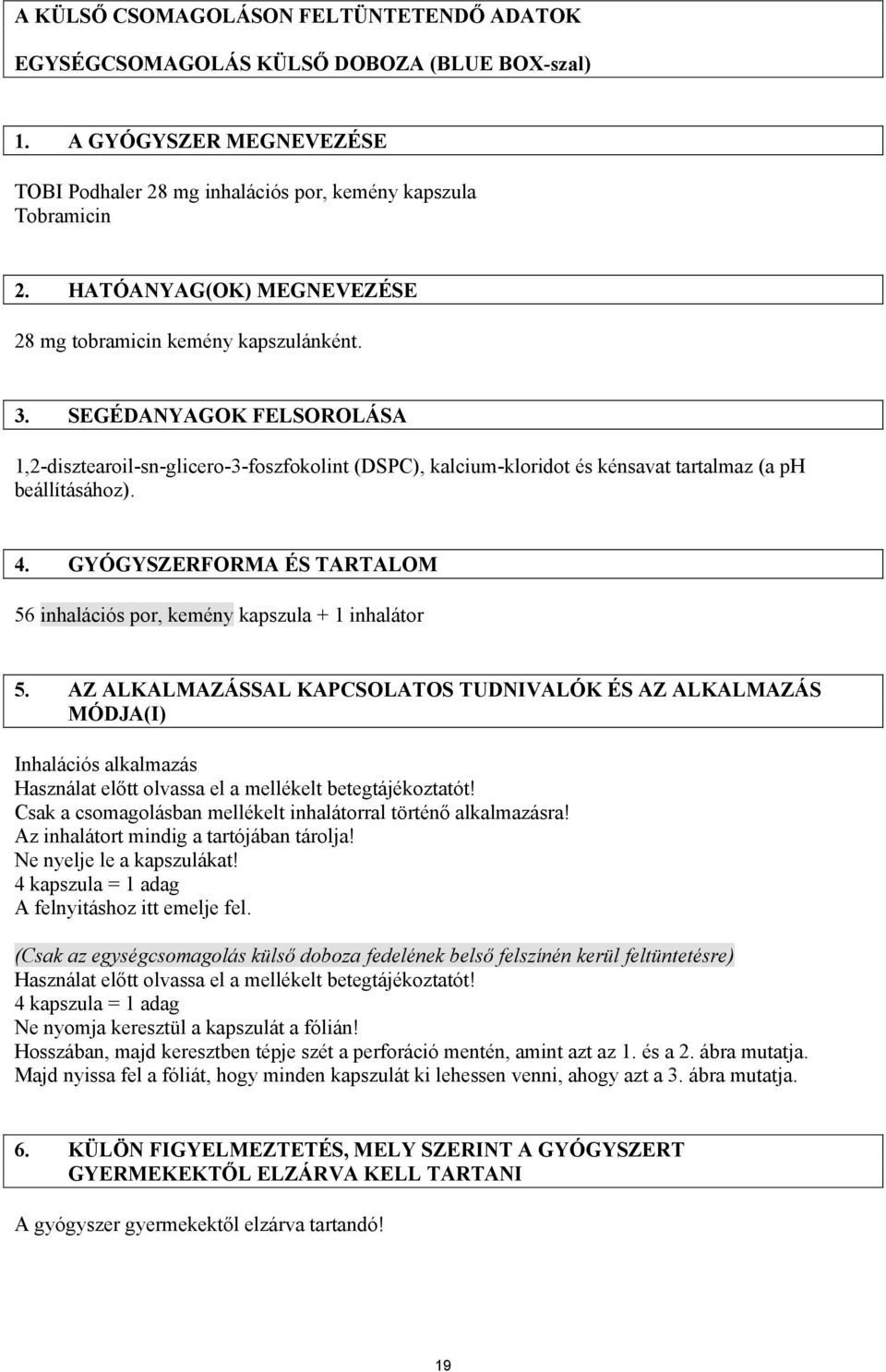 SEGÉDANYAGOK FELSOROLÁSA 1,2-disztearoil-sn-glicero-3-foszfokolint (DSPC), kalcium-kloridot és kénsavat tartalmaz (a ph beállításához). 4.