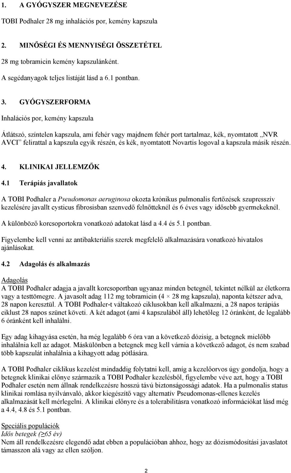 GYÓGYSZERFORMA Inhalációs por, kemény kapszula Átlátszó, színtelen kapszula, ami fehér vagy majdnem fehér port tartalmaz, kék, nyomtatott NVR AVCI felirattal a kapszula egyik részén, és kék,