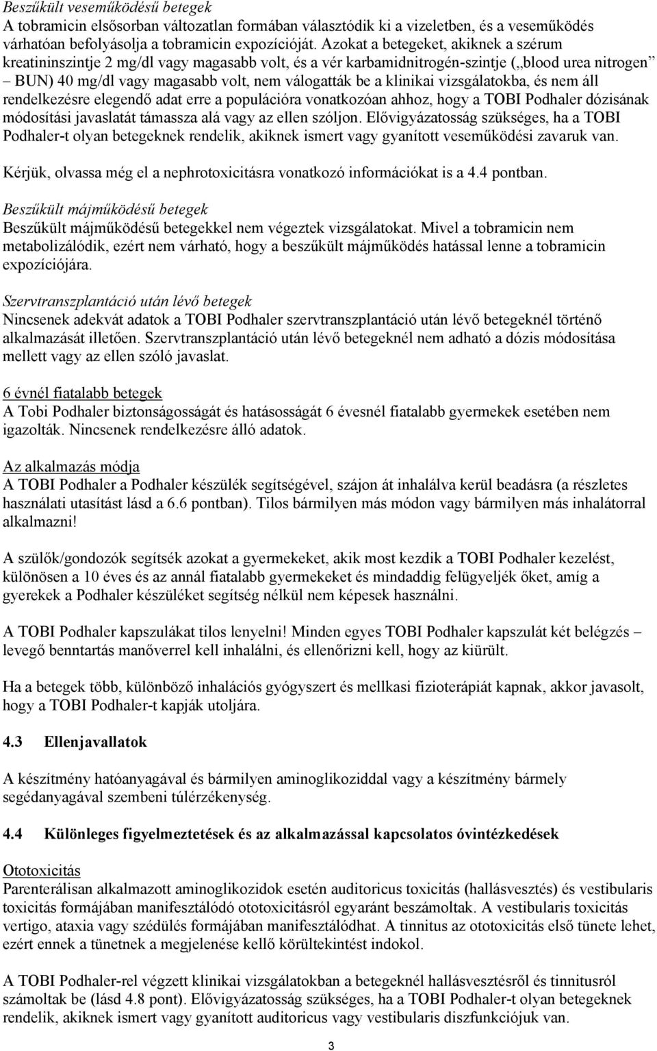 klinikai vizsgálatokba, és nem áll rendelkezésre elegendő adat erre a populációra vonatkozóan ahhoz, hogy a TOBI Podhaler dózisának módosítási javaslatát támassza alá vagy az ellen szóljon.