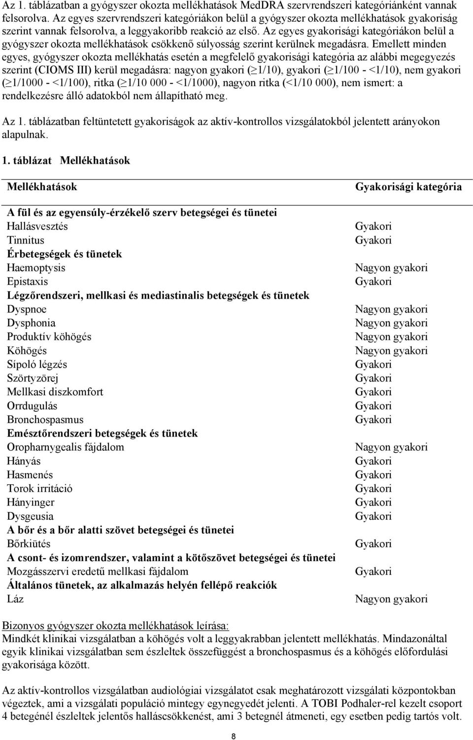 Az egyes gyakorisági kategóriákon belül a gyógyszer okozta mellékhatások csökkenő súlyosság szerint kerülnek megadásra.