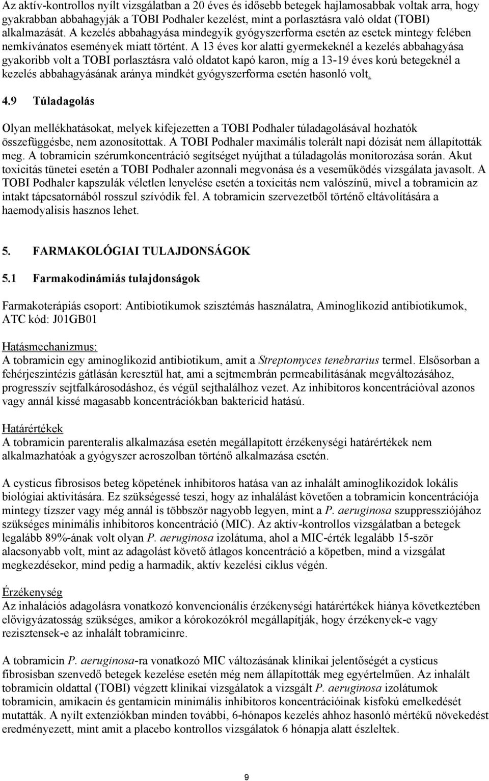 A 13 éves kor alatti gyermekeknél a kezelés abbahagyása gyakoribb volt a TOBI porlasztásra való oldatot kapó karon, míg a 13-19 éves korú betegeknél a kezelés abbahagyásának aránya mindkét