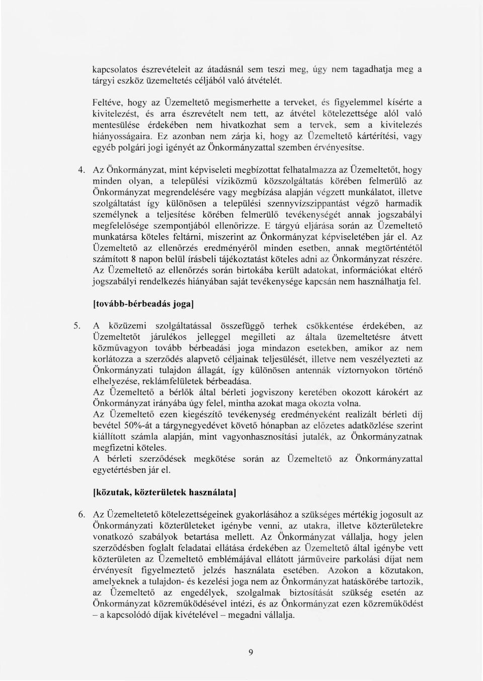 sem a tervek, sem a kivitelezés hiányosságaira. Ez azonban nem zárja ki, hogy az Üzemeltető kártéritési, vagy egyéb polgári jogi igényét az Önkormányzattal szemben érvényesítse. 4.