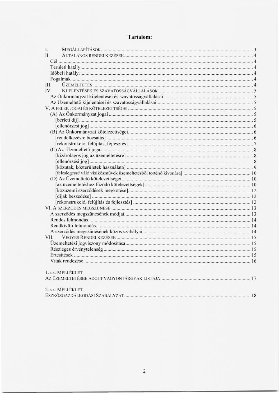 A FELEK JOGAI ÉS KÖTELEZETISÉGEI 5 (A) Az Önkormányzat jogai 5 [bérleti díj] 5 [ellenőrzési jog] 6 (B) Az Önkormányzat kötelezettségei 6 [rende Ikezésre bocsátás] 6 [rekonstrukc ió, fel új itás, fej