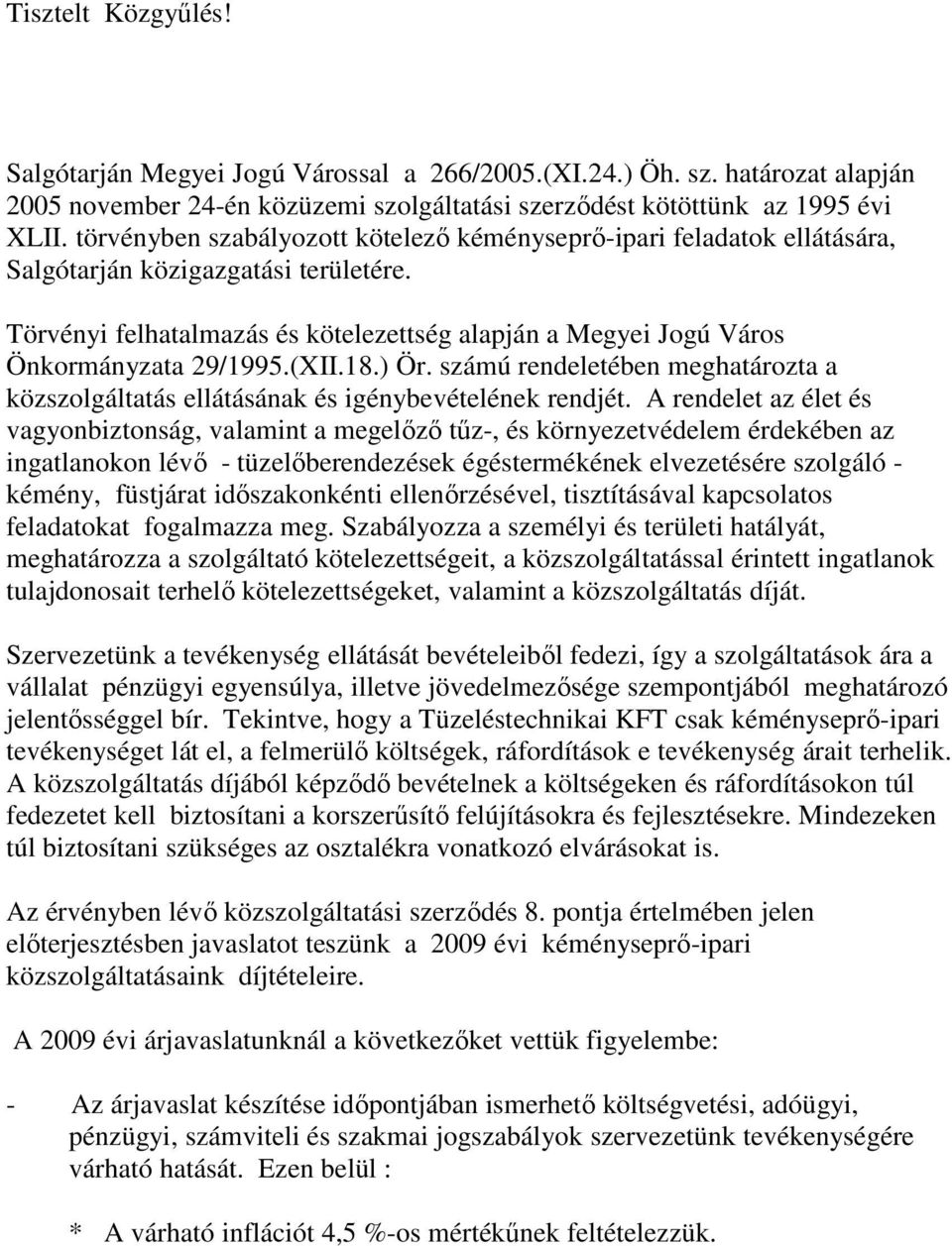 Törvényi felhatalmazás és kötelezettség alapján a Megyei Jogú Város Önkormányzata 29/1995.(XII.18.) Ör. számú rendeletében meghatározta a közszolgáltatás ellátásának és igénybevételének rendjét.