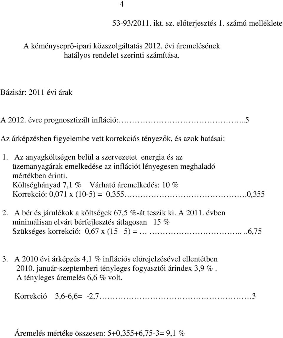 Az anyagköltségen belül a szervezetet energia és az üzemanyagárak emelkedése az inflációt lényegesen meghaladó mértékben érinti.