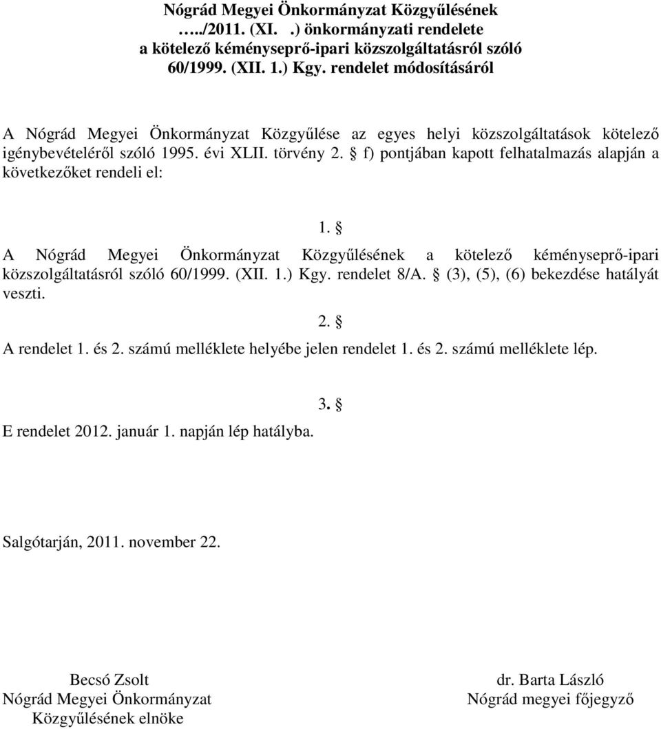 f) pontjában kapott felhatalmazás alapján a következőket rendeli el: 1. A Nógrád Megyei Önkormányzat Közgyűlésének a kötelező kéményseprő-ipari közszolgáltatásról szóló 60/1999. (XII. 1.) Kgy.