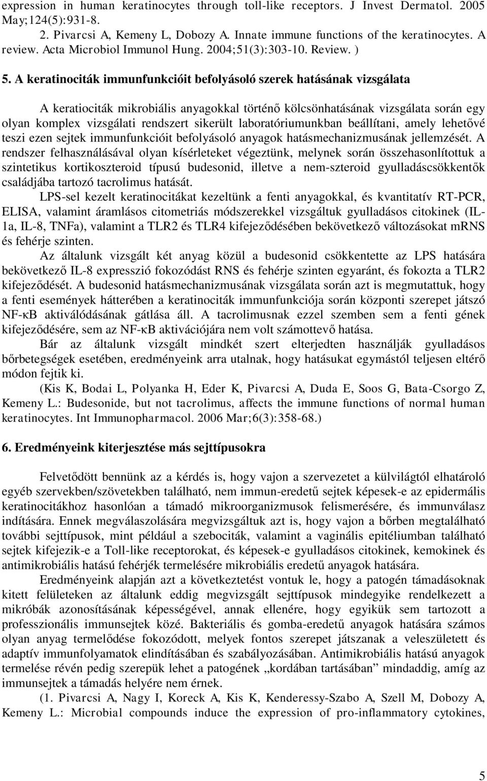 A keratinociták immunfunkcióit befolyásoló szerek hatásának vizsgálata A keratiociták mikrobiális anyagokkal történő kölcsönhatásának vizsgálata során egy olyan komplex vizsgálati rendszert sikerült