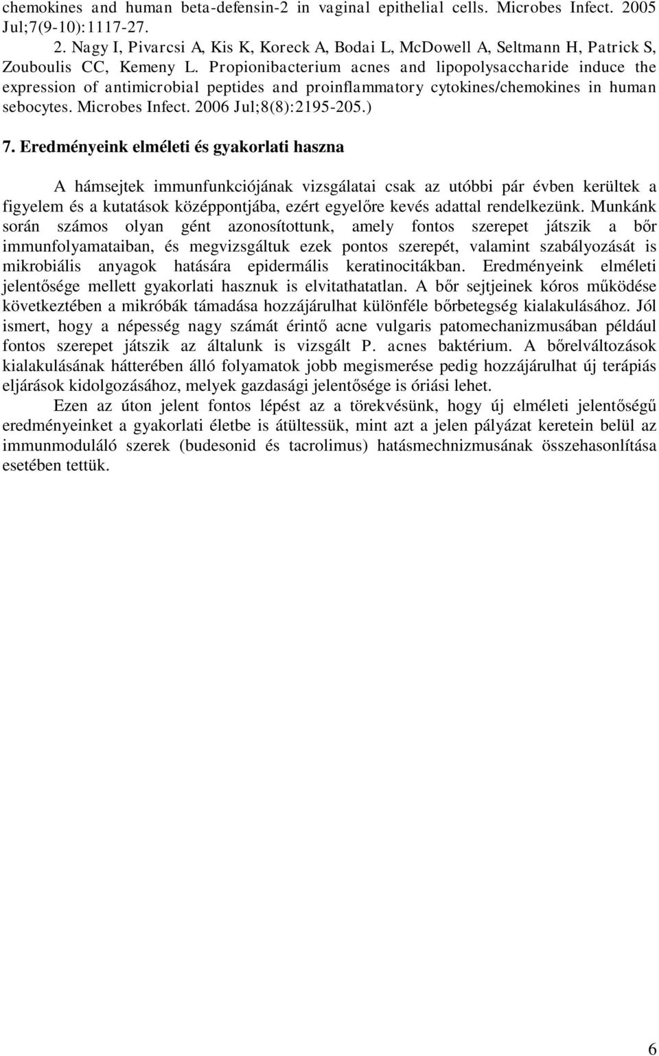 Eredményeink elméleti és gyakorlati haszna A hámsejtek immunfunkciójának vizsgálatai csak az utóbbi pár évben kerültek a figyelem és a kutatások középpontjába, ezért egyelőre kevés adattal