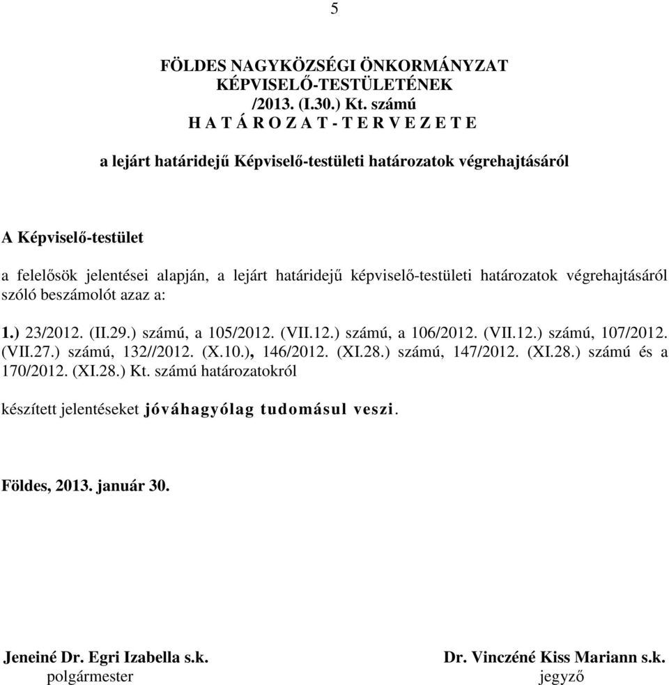 határidejű képviselő-testületi határozatok végrehajtásáról szóló beszámolót azaz a: 1.) 23/2012. (II.29.) számú, a 105/2012. (VII.12.) számú, a 106/2012. (VII.12.) számú, 107/2012.