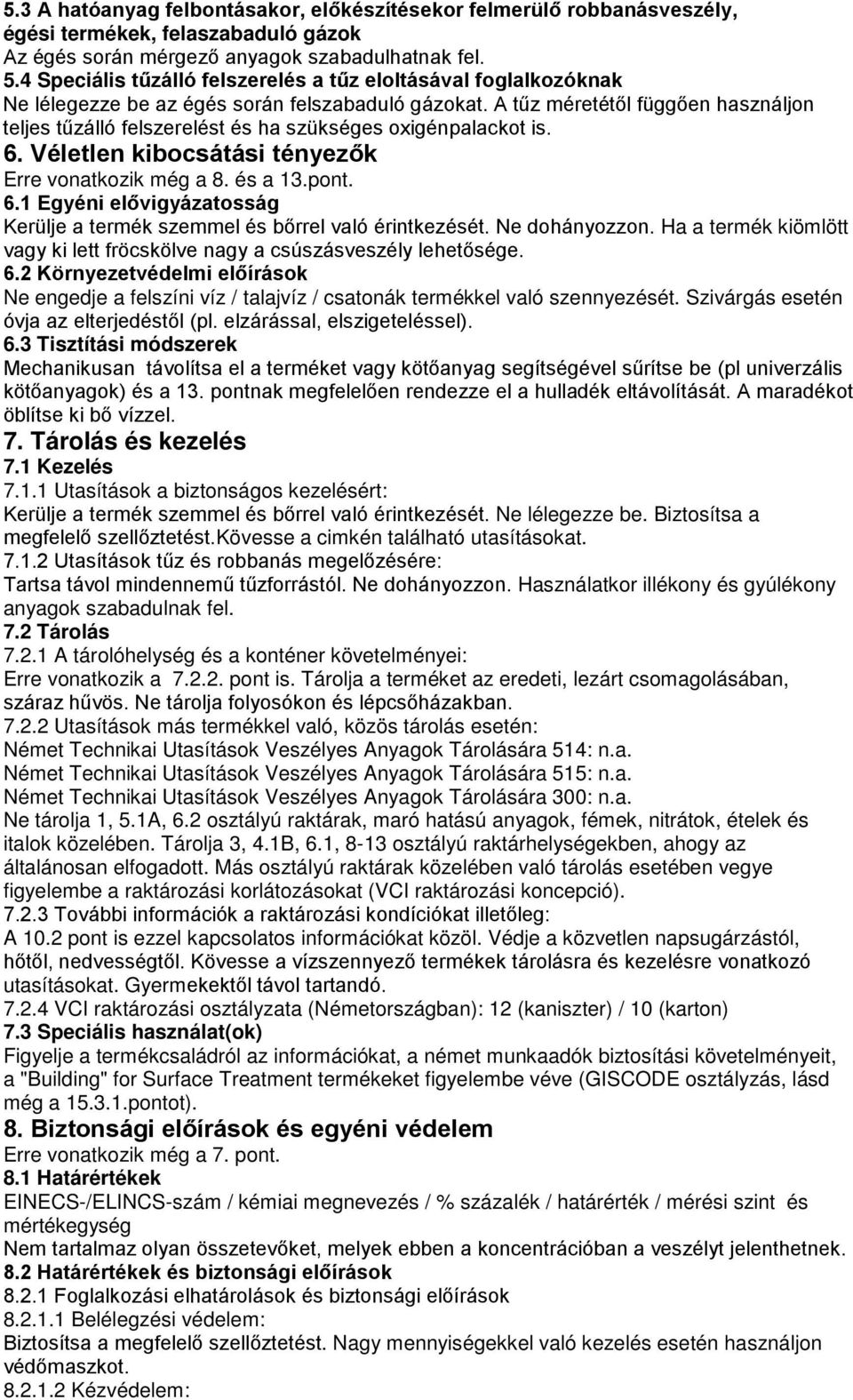A tűz méretétől függően használjon teljes tűzálló felszerelést és ha szükséges oxigénpalackot is. 6. Véletlen kibocsátási tényezők Erre vonatkozik még a 8. és a 13.pont. 6.1 Egyéni elővigyázatosság Kerülje a termék szemmel és bőrrel való érintkezését.