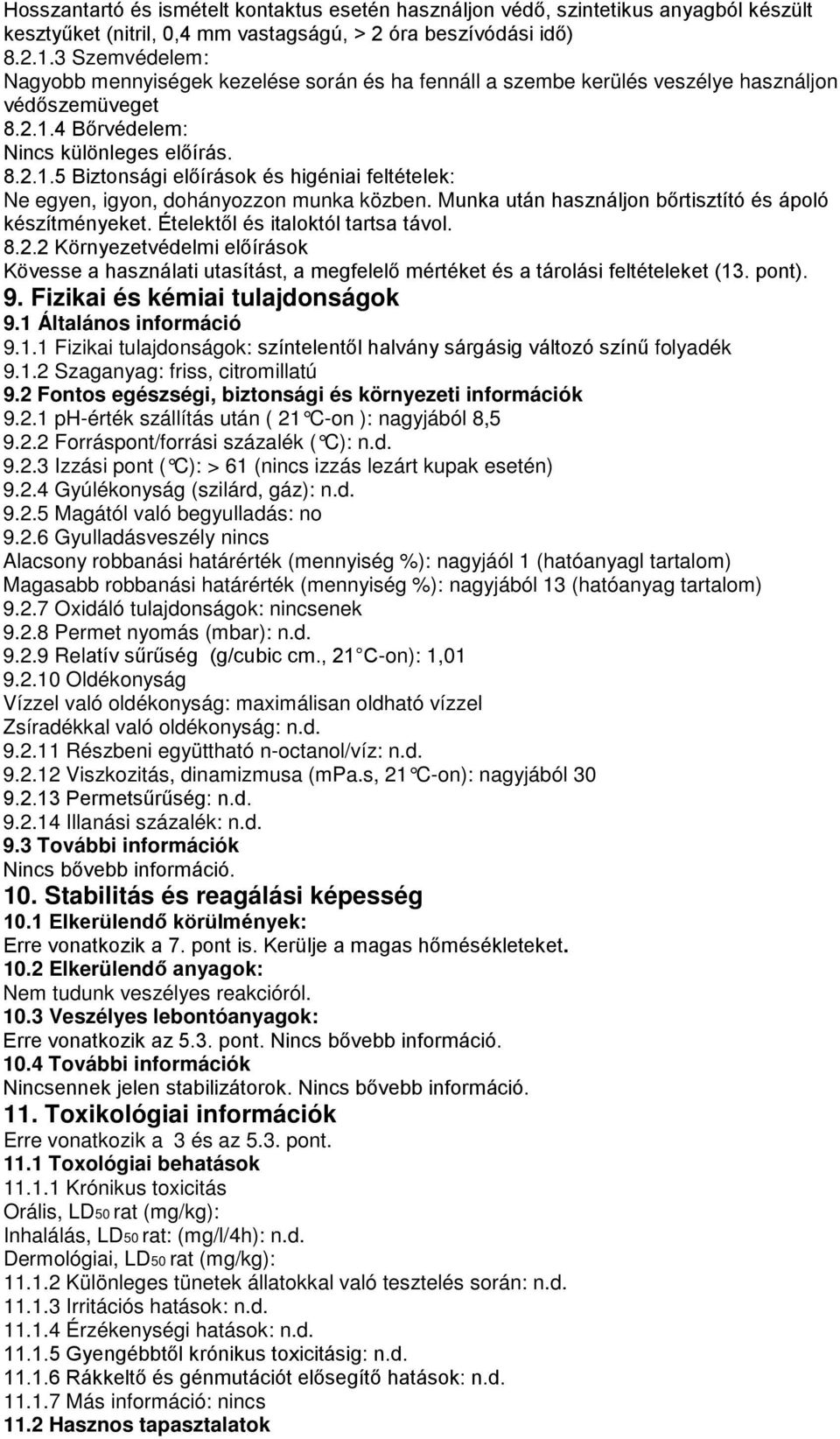 4 Bőrvédelem: Nincs különleges előírás. 8.2.1.5 Biztonsági előírások és higéniai feltételek: Ne egyen, igyon, dohányozzon munka közben. Munka után használjon bőrtisztító és ápoló készítményeket.