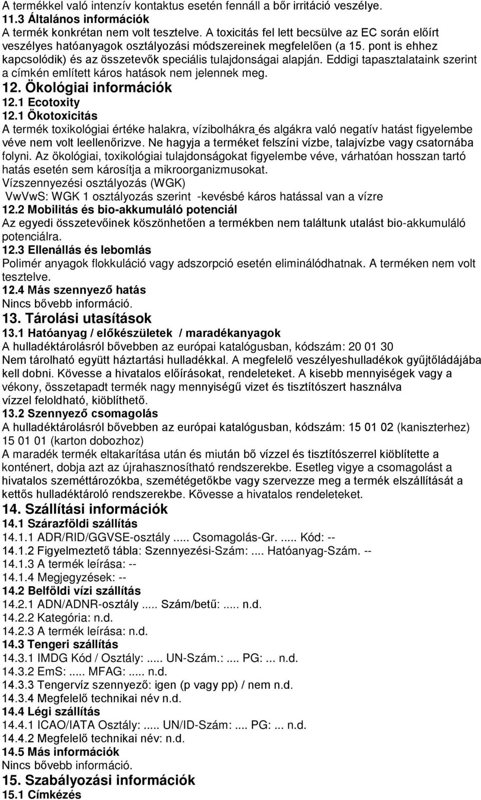 Eddigi tapasztalataink szerint a címkén említett káros hatások nem jelennek meg. 12. Ökológiai információk 12.1 Ecotoxity 12.
