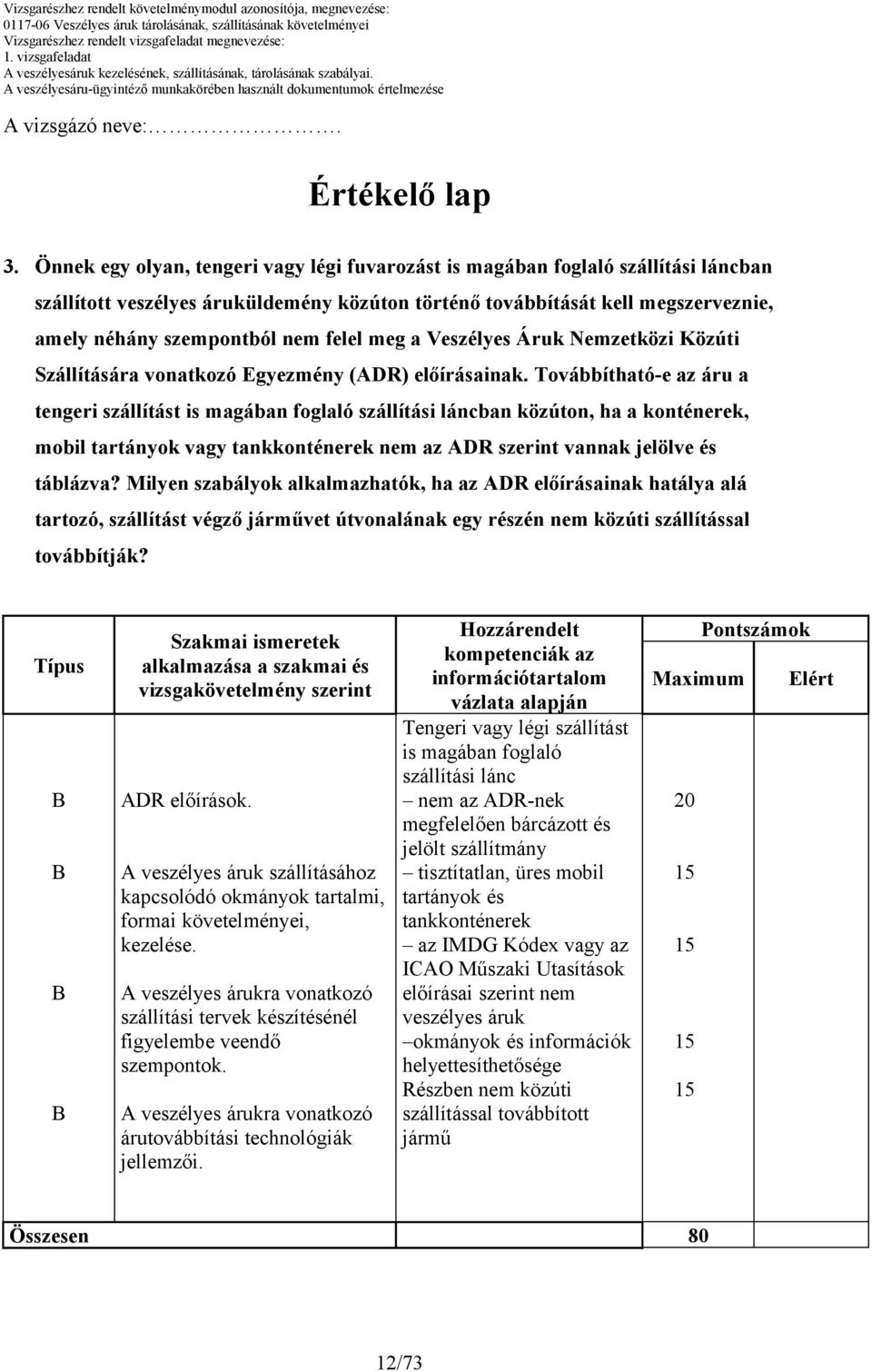 felel meg a Veszélyes Áruk Nemzetközi Közúti Szállítására vonatkozó Egyezmény (ADR) előírásainak.