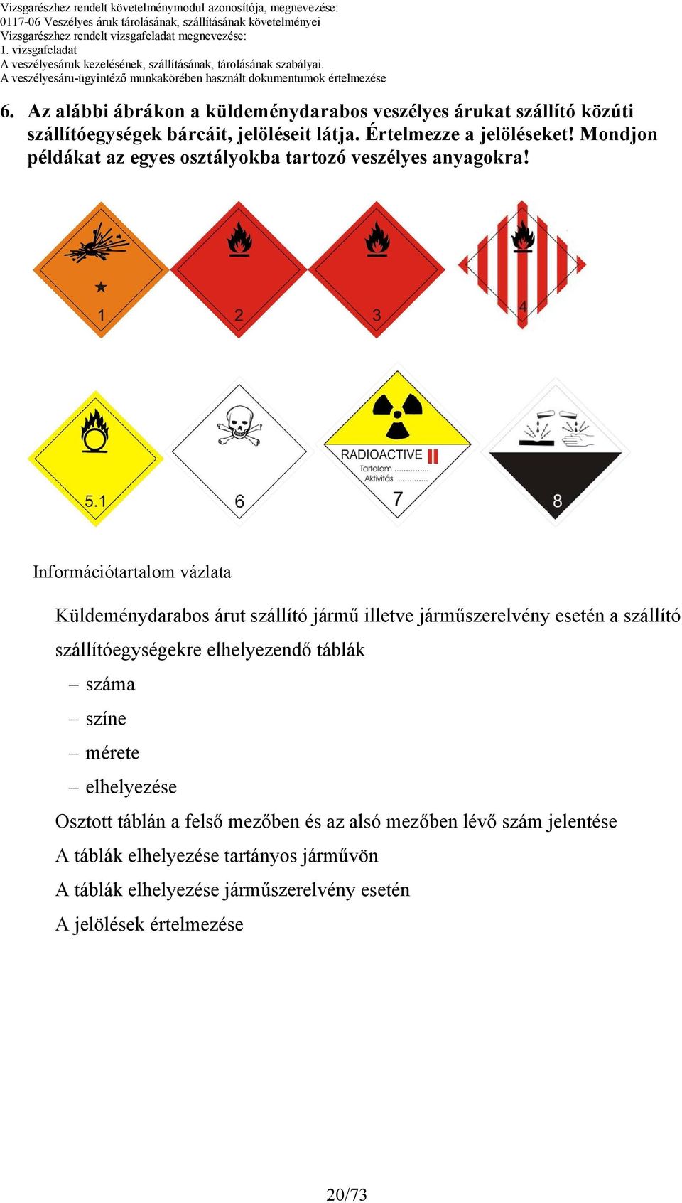 Információtartalom vázlata Küldeménydarabos árut szállító jármű illetve járműszerelvény esetén a szállító szállítóegységekre elhelyezendő