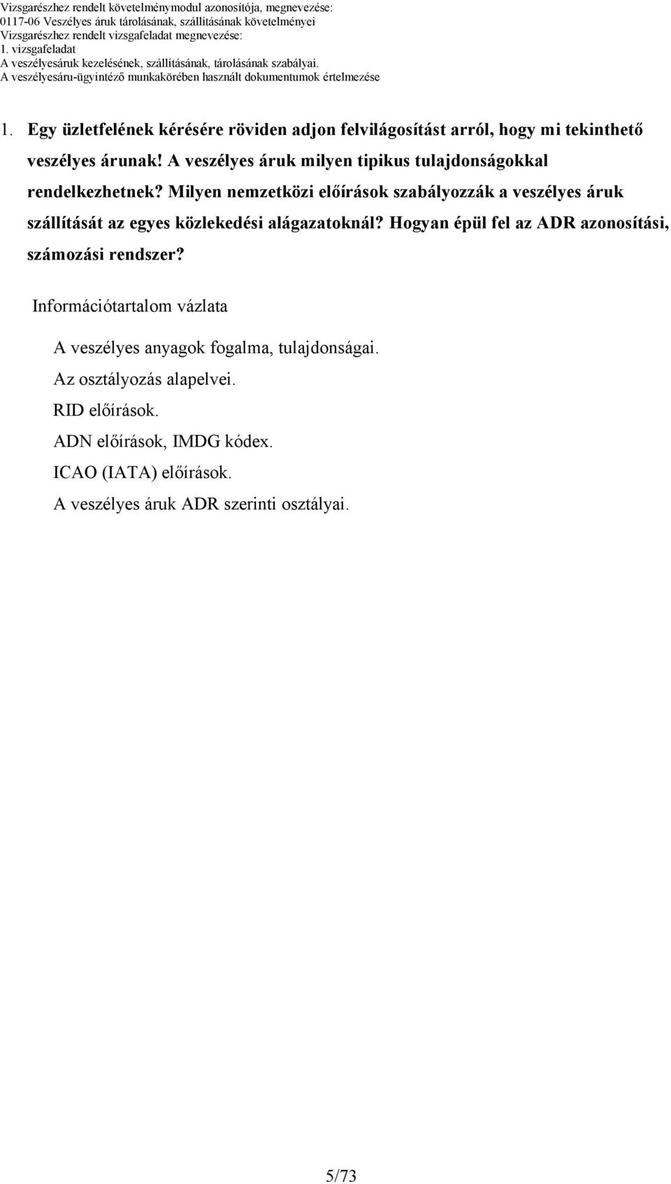 Milyen nemzetközi előírások szabályozzák a veszélyes áruk szállítását az egyes közlekedési alágazatoknál?