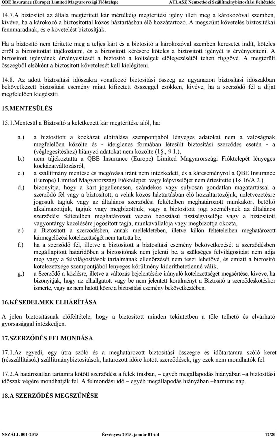 Ha a biztosító nem térítette meg a teljes kárt és a biztosító a károkozóval szemben keresetet indít, köteles erről a biztosítottat tájékoztatni, és a biztosított kérésére köteles a biztosított