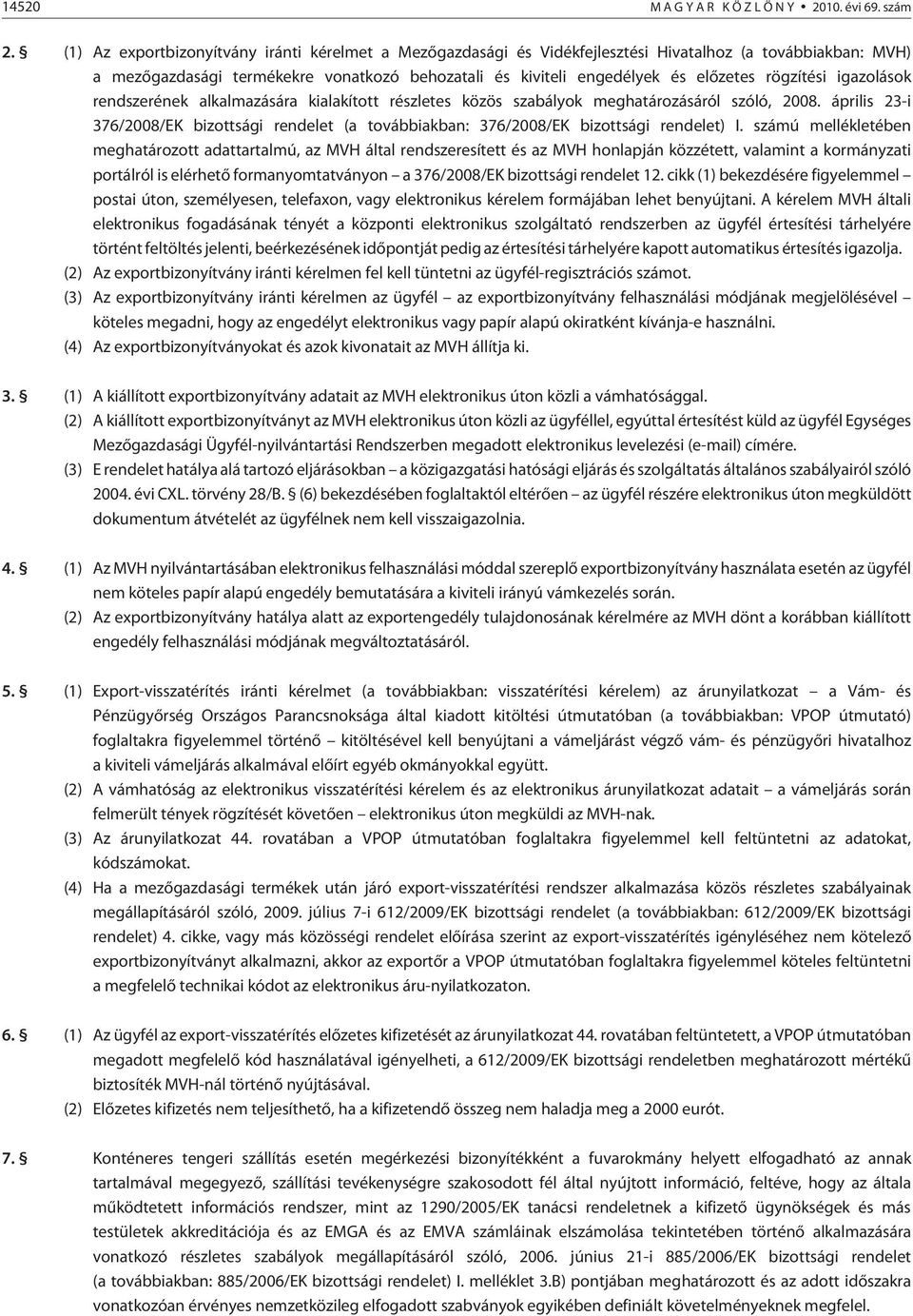 rögzítési igazolások rendszerének alkalmazására kialakított részletes közös szabályok meghatározásáról szóló, 2008.