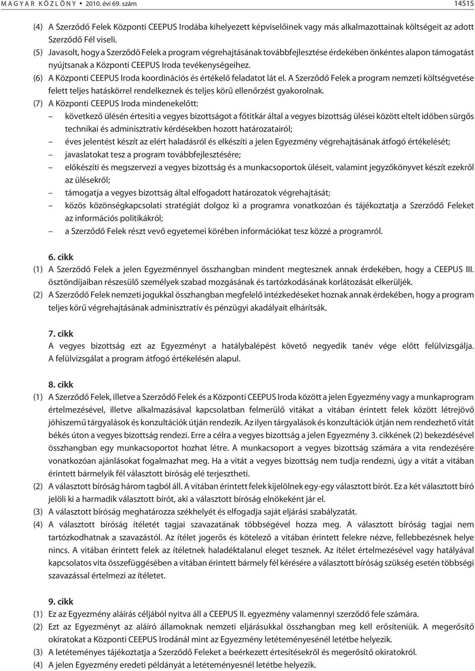 (6) A Központi CEEPUS Iroda koordinációs és értékelõ feladatot lát el. A Szerzõdõ Felek a program nemzeti költségvetése felett teljes hatáskörrel rendelkeznek és teljes körû ellenõrzést gyakorolnak.