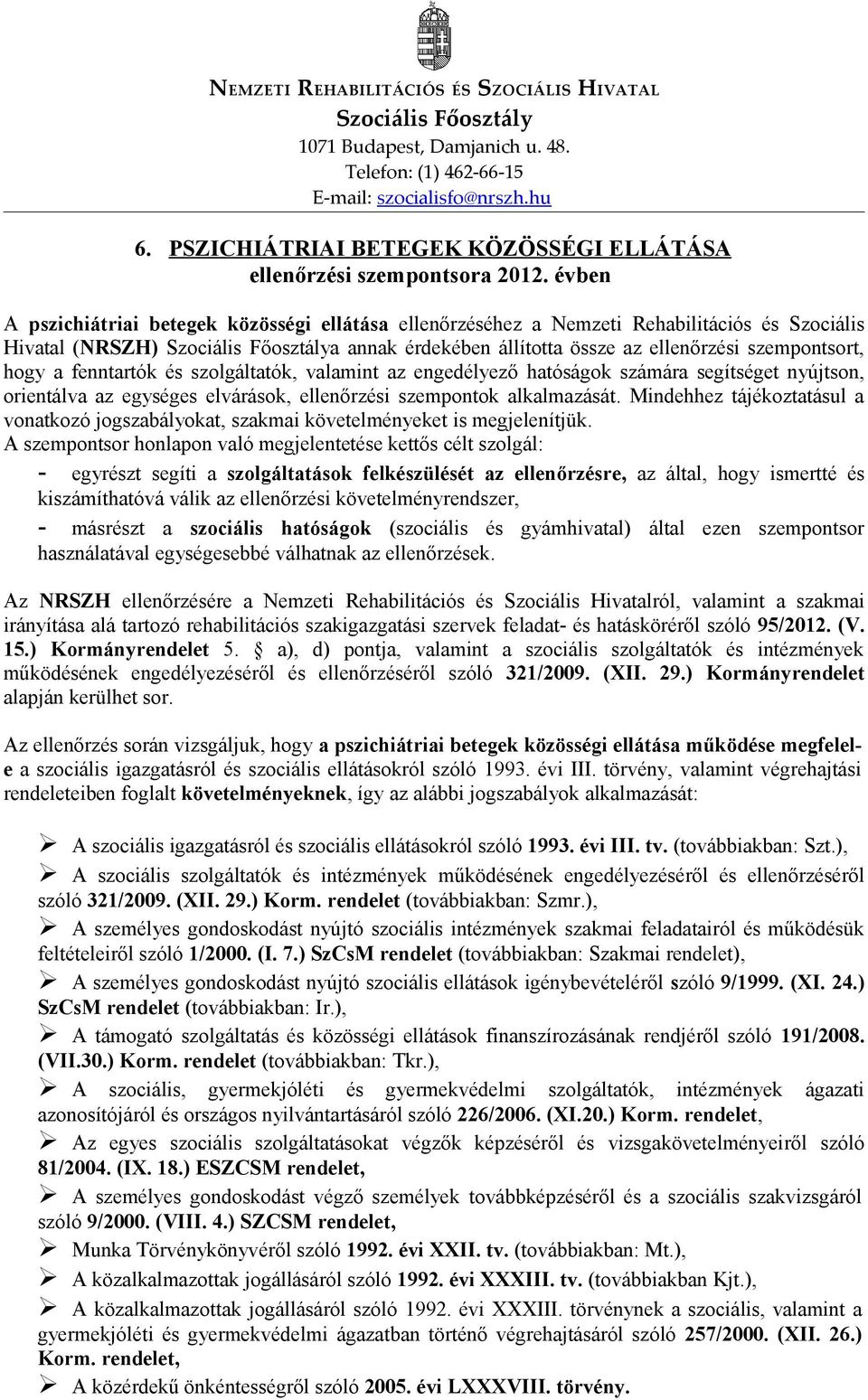évben A pszichiátriai betegek közösségi ellátása ellenőrzéséhez a Nemzeti Rehabilitációs és Szociális Hivatal (NRSZH) Szociális Főosztálya annak érdekében állította össze az ellenőrzési szempontsort,