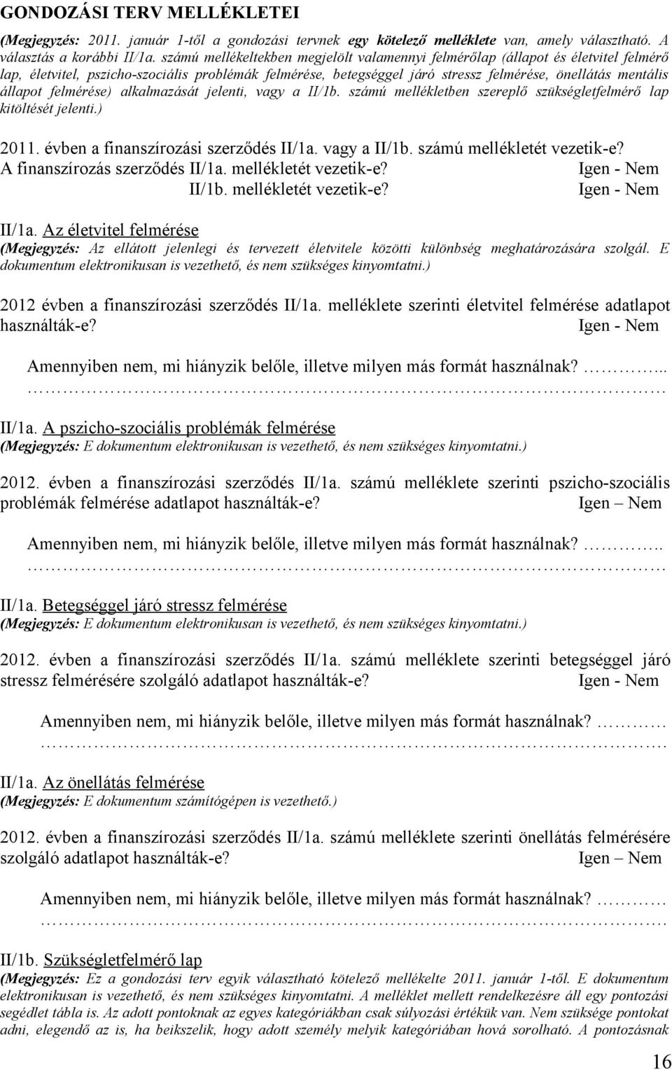 állapot felmérése) alkalmazását jelenti, vagy a II/1b. számú mellékletben szereplő szükségletfelmérő lap kitöltését jelenti.) 2011. évben a finanszírozási szerződés II/1a. vagy a II/1b. számú mellékletét vezetik-e?