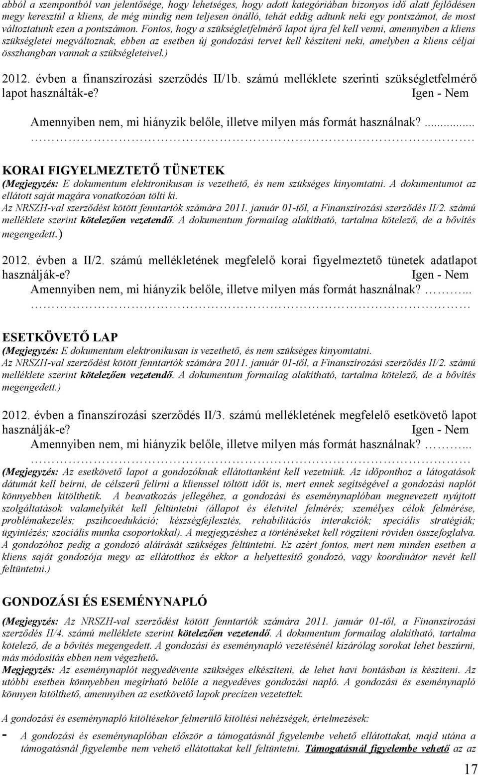 Fontos, hogy a szükségletfelmérő lapot újra fel kell venni, amennyiben a kliens szükségletei megváltoznak, ebben az esetben új gondozási tervet kell készíteni neki, amelyben a kliens céljai