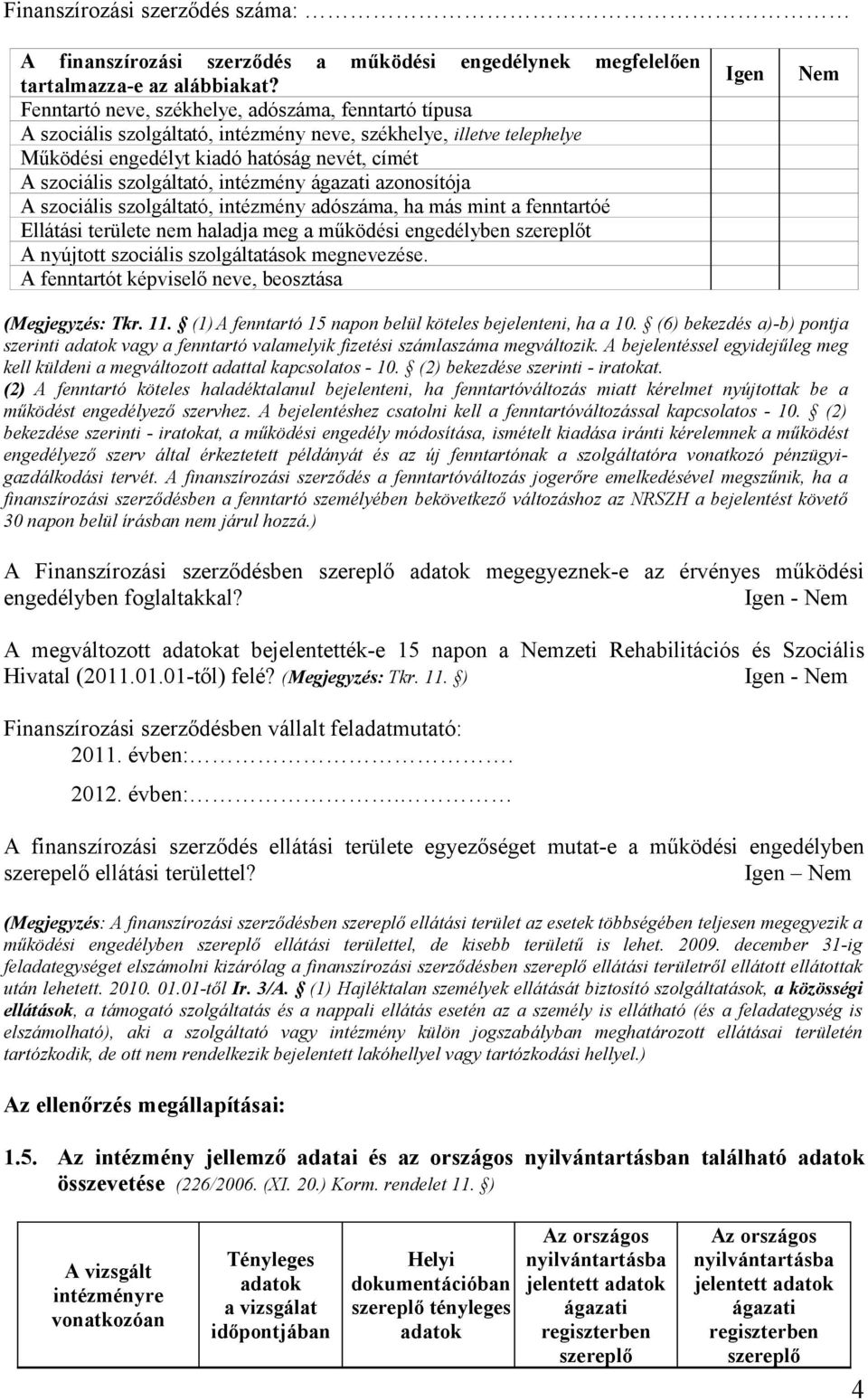 intézmény ágazati azonosítója A szociális szolgáltató, intézmény adószáma, ha más mint a fenntartóé Ellátási területe nem haladja meg a működési engedélyben szereplőt A nyújtott szociális