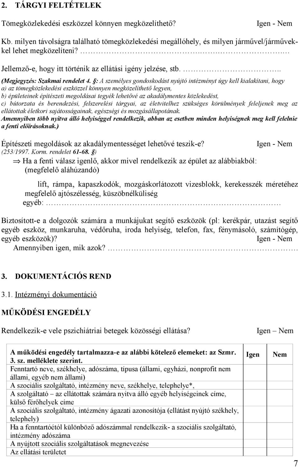 : A személyes gondoskodást nyújtó intézményt úgy kell kialakítani, hogy a) az tömegközlekedési eszközzel könnyen megközelíthető legyen, b) épületeinek építészeti megoldásai tegyék lehetővé az