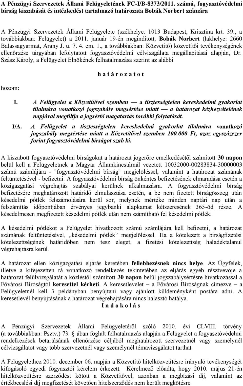 , a továbbiakban: Felügyelet) a 2011. január 19-én megindított, Bobák Norbert (lakhelye: 2660 Balassagyarmat, Arany J. u. 7. 4. em. 1., a továbbiakban: Közvetítő) közvetítői tevékenységének ellenőrzése tárgyában lefolytatott fogyasztóvédelmi célvizsgálata megállapításai alapján, Dr.